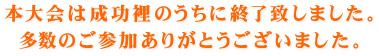 本大会は成功裡のうちに終了致しました。多数のご参加ありがとうございました。