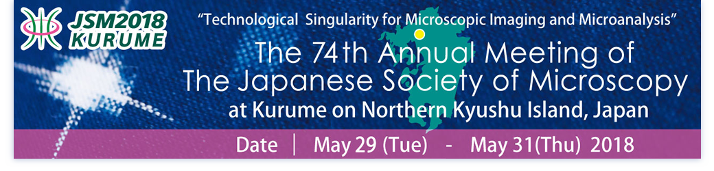 The 74th Annual Meeting of The Japanese Society of Microscopy at Kurume on Northern Kyushu Island, Japan