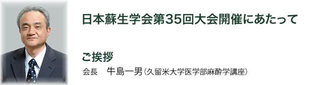 「日本蘇生学会第35回大会開催にあたって」　会長　牛島一男（久留米大学医学部麻酔学講座）